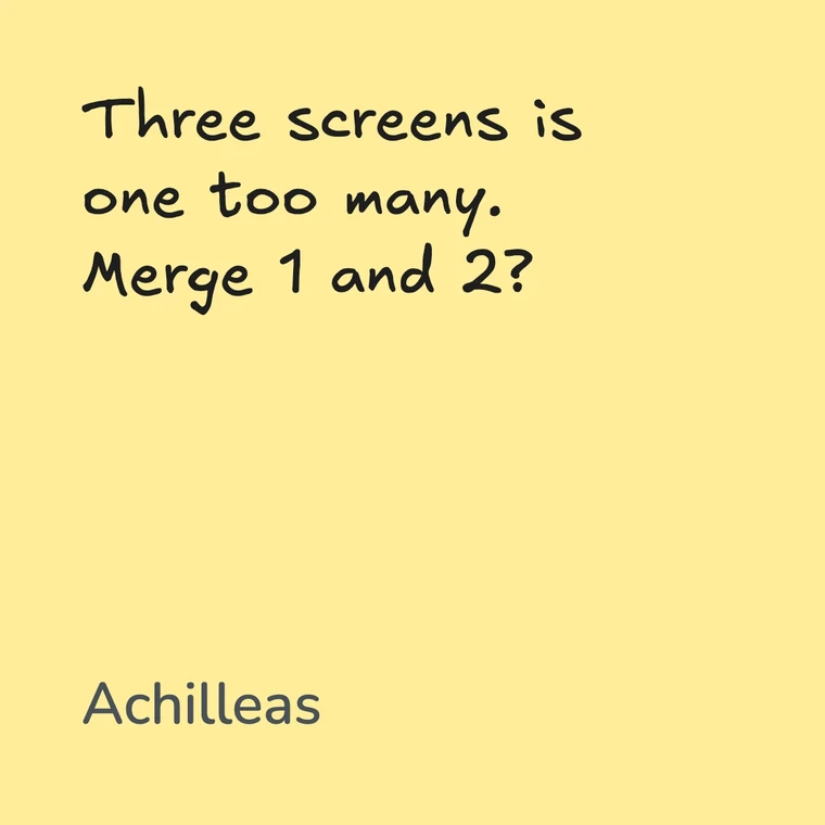 A yellow sticky note reading Three screens is one too many, Merge 1 and 2, signed Achilleas